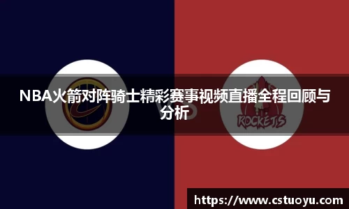 NBA火箭对阵骑士精彩赛事视频直播全程回顾与分析